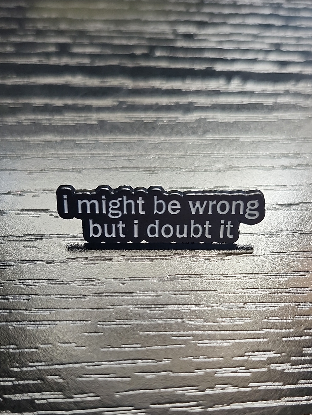 Black 'I Might Be Wrong But I Doubt It" Enamel Pin